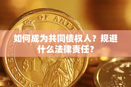 武汉如何成为共同债权人？规避什么法律责任？