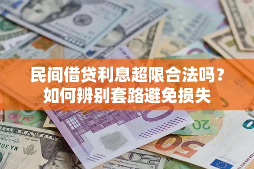 武汉民间借贷利息超限合法吗？如何辨别套路避免损失