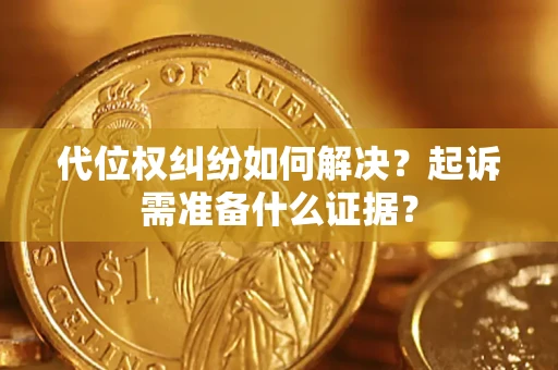 武汉代位权纠纷如何解决？起诉需准备什么证据？