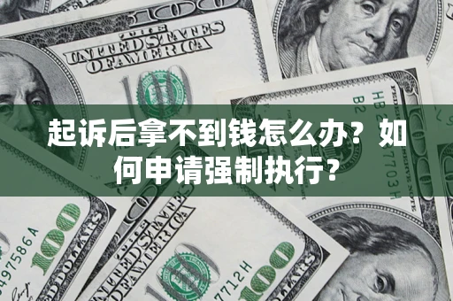 武汉起诉后拿不到钱怎么办？如何申请强制执行？