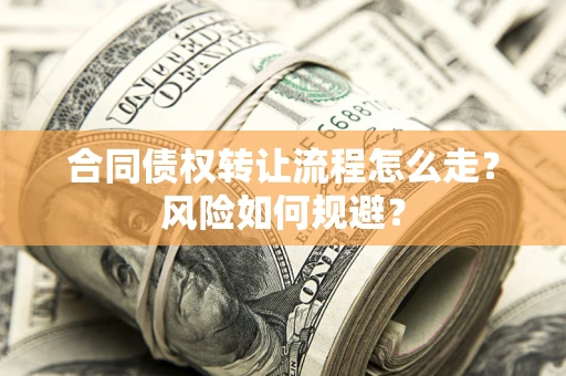 武汉合同债权转让流程怎么走？风险如何规避？