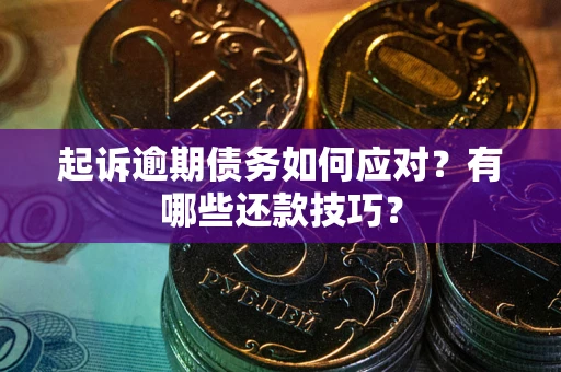 武汉起诉逾期债务如何应对？有哪些还款技巧？
