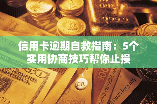 武汉信用卡逾期自救指南：5个实用协商技巧帮你止损