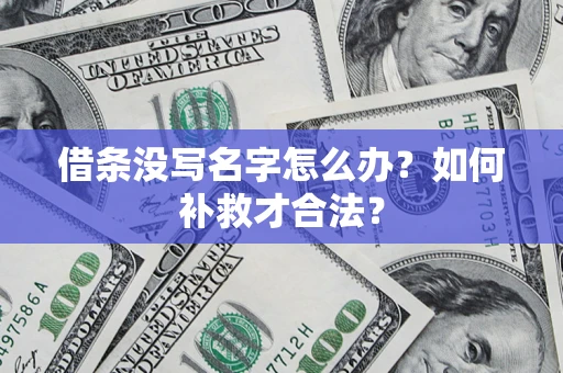 武汉借条没写名字怎么办？如何补救才合法？