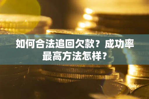 武汉如何合法追回欠款？成功率最高方法怎样？