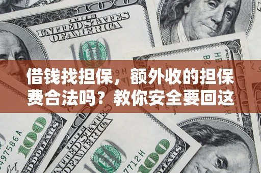 武汉借钱找担保，额外收的担保费合法吗？教你安全要回这笔钱