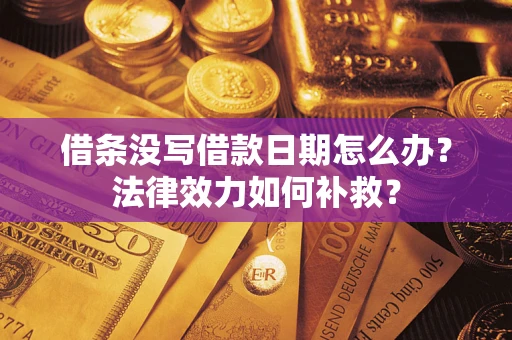 武汉借条没写借款日期怎么办?法律效力如何补救? 武汉借条没写借款日期怎么办?法律效力如何补救?