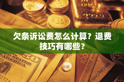 武汉欠条诉讼费怎么计算？退费技巧有哪些？