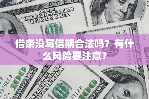 武汉借条没写借期合法吗？有什么风险要注意？