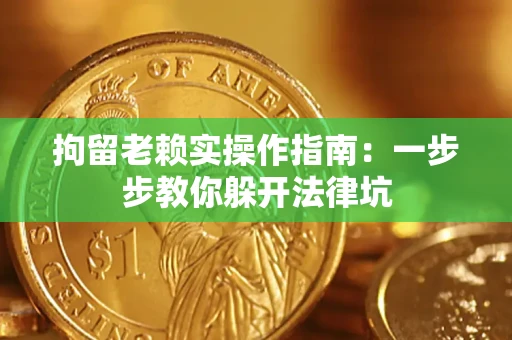 武汉拘留老赖实操作指南：一步步教你躲开法律坑