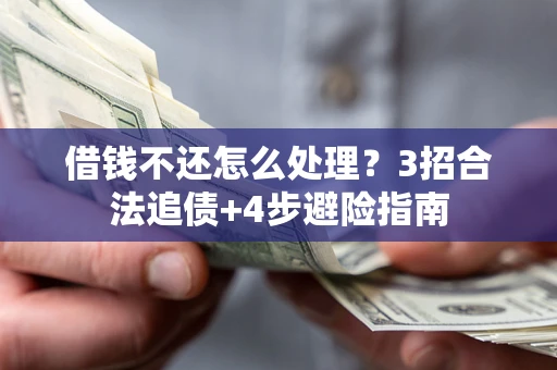 武汉借钱不还怎么处理？3招合法追债+4步避险指南