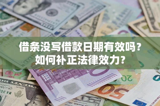 武汉借条没写借款日期有效吗？如何补正法律效力？
