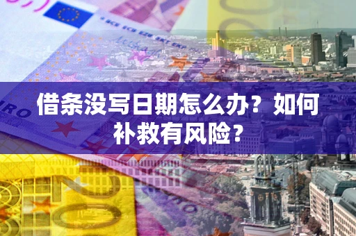 武汉借条没写日期怎么办？如何补救有风险？