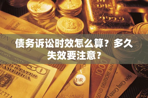 武汉债务诉讼时效怎么算？多久失效要注意？