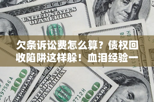 武汉欠条诉讼费怎么算？债权回收陷阱这样躲！血泪经验一次讲透