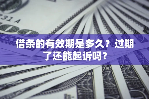 武汉借条的有效期是多久？过期了还能起诉吗？