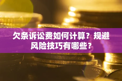 武汉欠条诉讼费如何计算？规避风险技巧有哪些？
