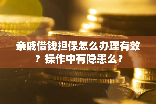 武汉亲戚借钱担保怎么办理有效？操作中有隐患么？