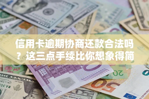 武汉信用卡逾期协商还款合法吗？这三点手续比你想象得简单
