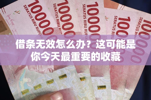 武汉借条无效怎么办？这可能是你今天最重要的收藏