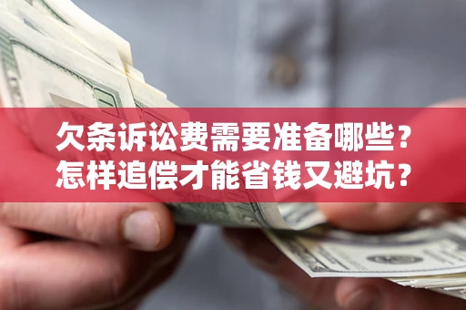 武汉欠条诉讼费需要准备哪些？怎样追偿才能省钱又避坑？