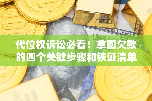 武汉代位权诉讼必看!拿回欠款的四个关键步骤和铁证清单 武汉代位权诉讼必看!拿回欠款的四个关键步骤和铁证清单