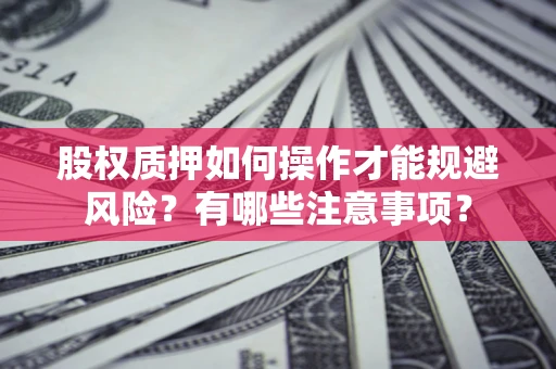 武汉股权质押如何操作才能规避风险？有哪些注意事项？