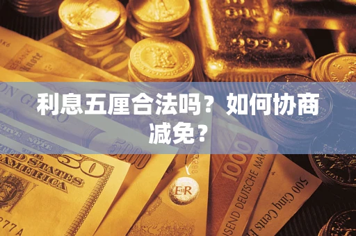 武汉利息五厘合法吗？如何协商减免？