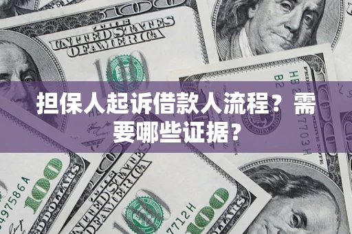 武汉担保人起诉借款人流程?需要哪些证据? 武汉担保人起诉借款人流程?需要哪些证据?