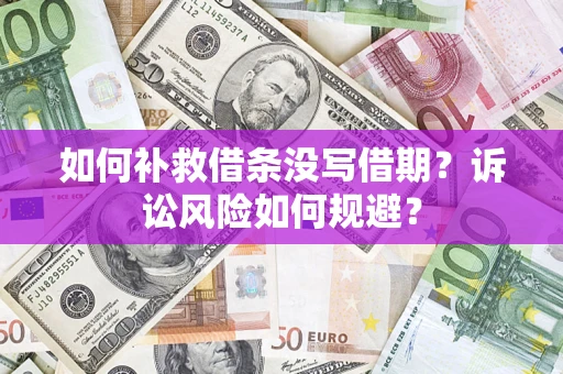 武汉如何补救借条没写借期？诉讼风险如何规避？