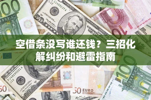 武汉空借条没写谁还钱？三招化解纠纷和避雷指南
