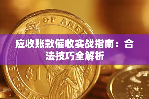 武汉应收账款催收实战指南：合法技巧全解析