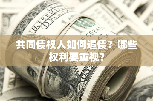 武汉共同债权人如何追债？哪些权利要重视？