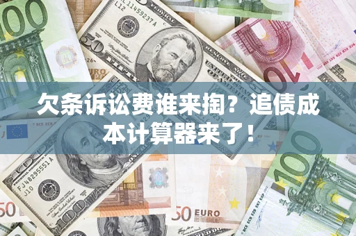 武汉欠条诉讼费谁来掏？追债成本计算器来了！