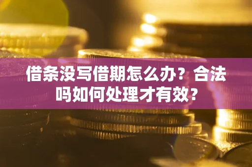 武汉借条没写借期怎么办？合法吗如何处理才有效？