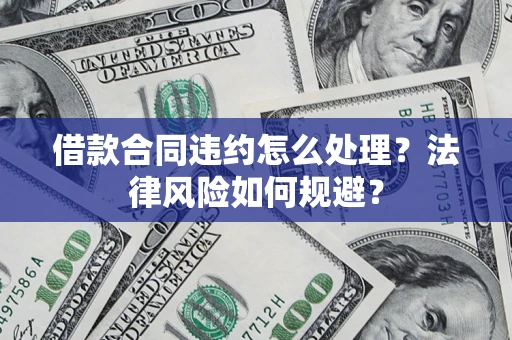 武汉借款合同违约怎么处理？法律风险如何规避？
