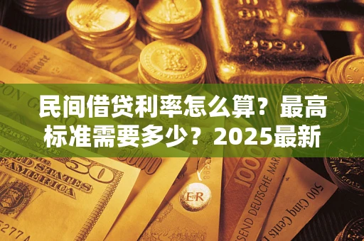 武汉民间借贷利率怎么算？最高标准需要多少？2025最新避坑指南