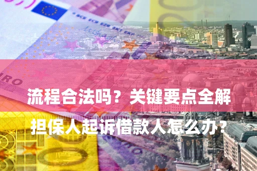 武汉

担保人起诉借款人怎么办？流程合法吗？关键要点全解析