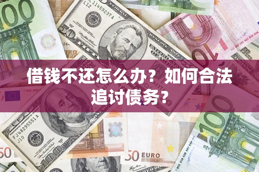 武汉借钱不还怎么办？如何合法追讨债务？
