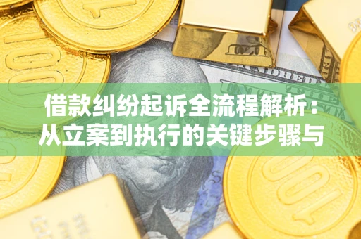 武汉借款纠纷起诉全流程解析：从立案到执行的关键步骤与防败诉指南