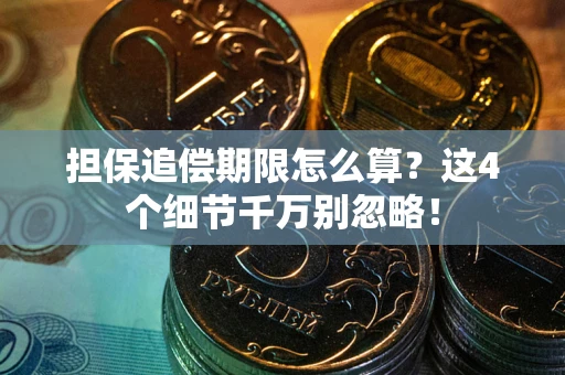 武汉担保追偿期限怎么算?这4个细节千万别忽略! 武汉担保追偿期限怎么算?这4个细节千万别忽略!