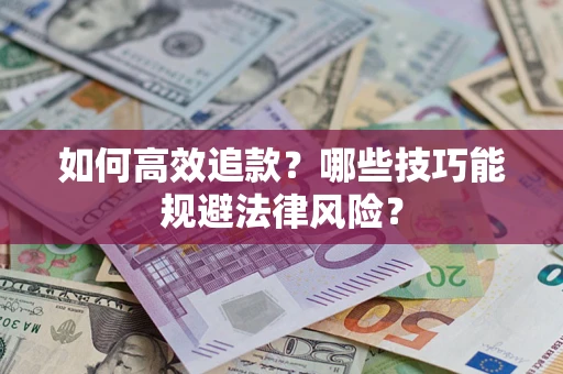武汉如何高效追款？哪些技巧能规避法律风险？