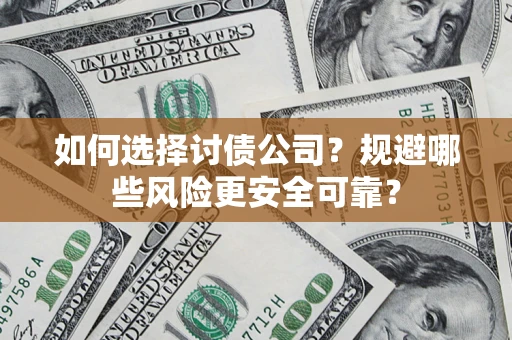 武汉如何选择讨债公司？规避哪些风险更安全可靠？