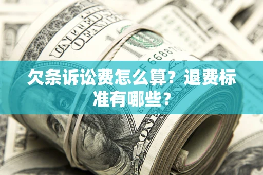 武汉欠条诉讼费怎么算？退费标准有哪些？