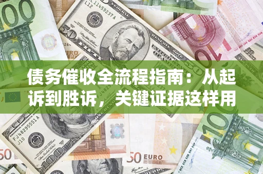 武汉债务催收全流程指南：从起诉到胜诉，关键证据这样用