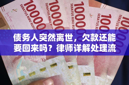 武汉债务人突然离世，欠款还能要回来吗？律师详解处理流程