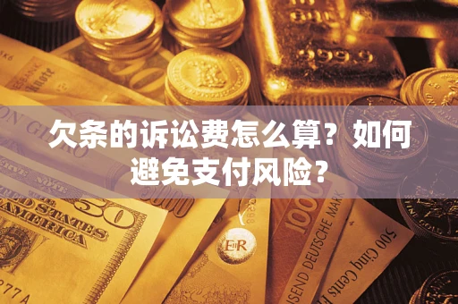 武汉欠条的诉讼费怎么算？如何避免支付风险？
