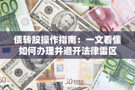 武汉债转股操作指南：一文看懂如何办理并避开法律雷区