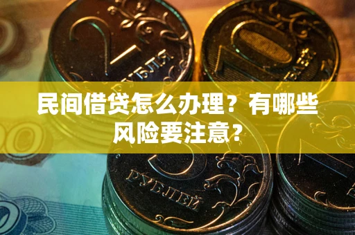 武汉民间借贷怎么办理？有哪些风险要注意？